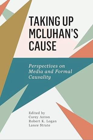 Taking Up McLuhan's Cause: Perspectives on Media and Formal Causality